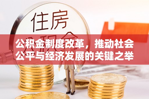 南靖公积金制度改革，推动社会公平与经济发展的关键之举