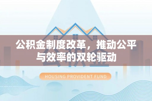 南靖公积金制度改革，推动公平与效率的双轮驱动