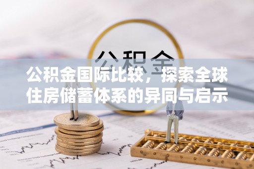 南靖公积金国际比较，探索全球住房储蓄体系的异同与启示