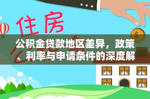 南靖公积金贷款地区差异，政策、利率与申请条件的深度解析