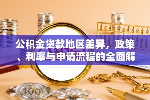 南靖公积金贷款地区差异，政策、利率与申请流程的全面解析