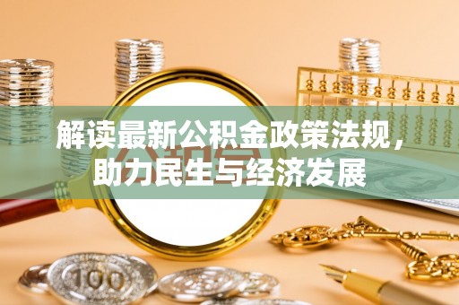 南靖解读最新公积金政策法规，助力民生与经济发展