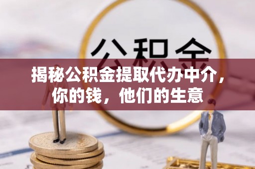 南靖揭秘公积金提取代办中介，你的钱，他们的生意
