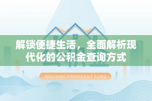 南靖解锁便捷生活，全面解析现代化的公积金查询方式