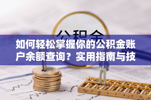 南靖如何轻松掌握你的公积金账户余额查询？实用指南与技巧