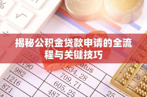 南靖揭秘公积金贷款申请的全流程与关键技巧