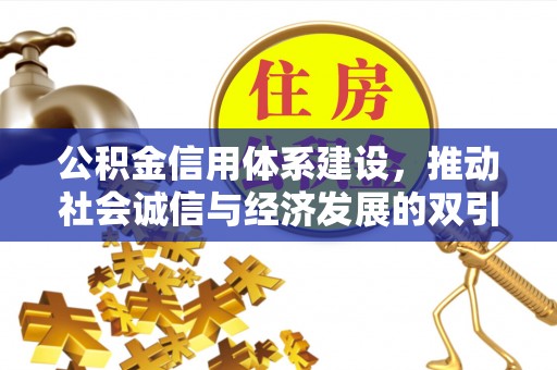 南靖公积金信用体系建设，推动社会诚信与经济发展的双引擎