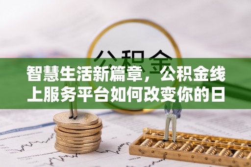 南靖智慧生活新篇章，公积金线上服务平台如何改变你的日常