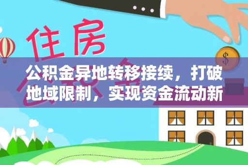南靖公积金异地转移接续，打破地域限制，实现资金流动新纪元