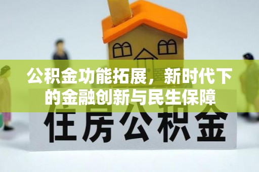 南靖公积金功能拓展，新时代下的金融创新与民生保障