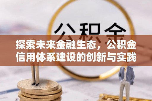 南靖探索未来金融生态，公积金信用体系建设的创新与实践