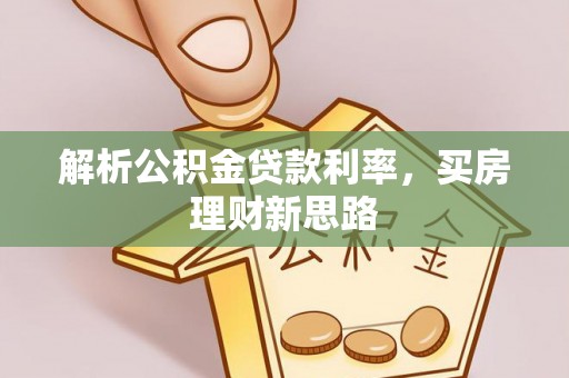 南靖解析公积金贷款利率，买房理财新思路