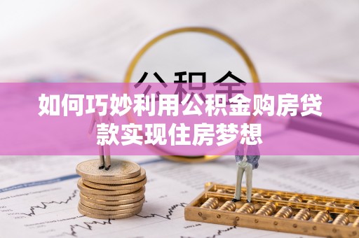 南靖如何巧妙利用公积金购房贷款实现住房梦想