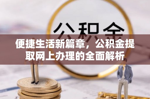 南靖便捷生活新篇章，公积金提取网上办理的全面解析