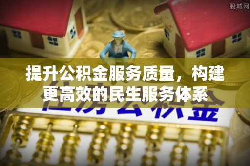 南靖提升公积金服务质量，构建更高效的民生服务体系