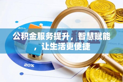 南靖公积金服务提升，智慧赋能，让生活更便捷
