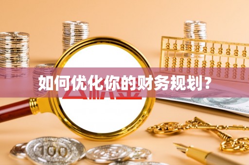 南靖如何优化你的财务规划？