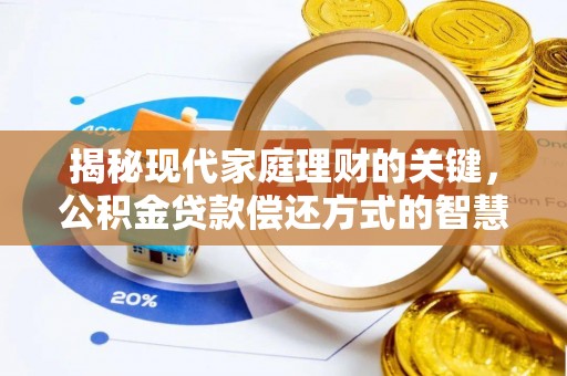 南靖揭秘现代家庭理财的关键，公积金贷款偿还方式的智慧选择