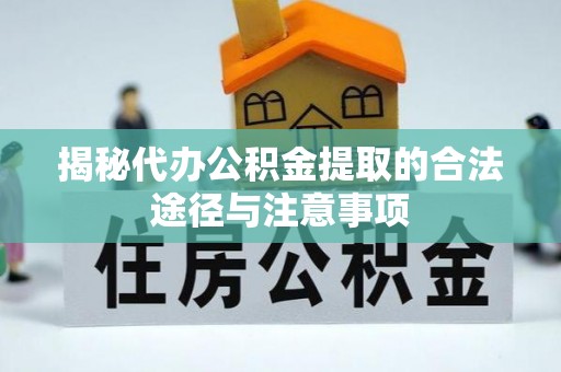 南靖揭秘代办公积金提取的合法途径与注意事项