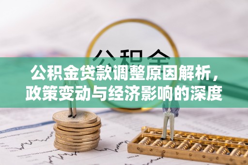 南靖公积金贷款调整原因解析，政策变动与经济影响的深度探讨