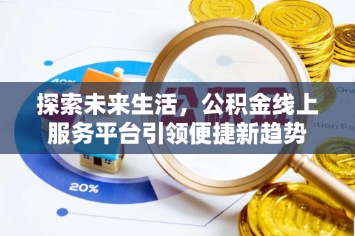 南靖探索未来生活，公积金线上服务平台引领便捷新趋势