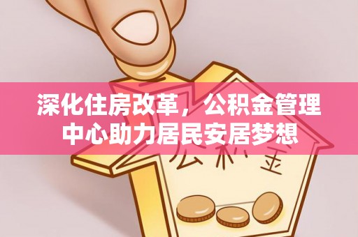 南靖深化住房改革，公积金管理中心助力居民安居梦想
