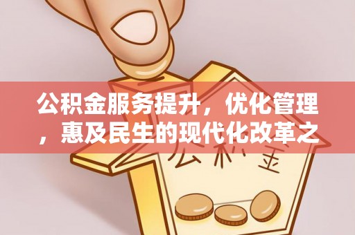 南靖公积金服务提升，优化管理，惠及民生的现代化改革之路