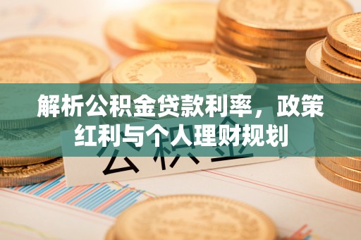 南靖解析公积金贷款利率，政策红利与个人理财规划