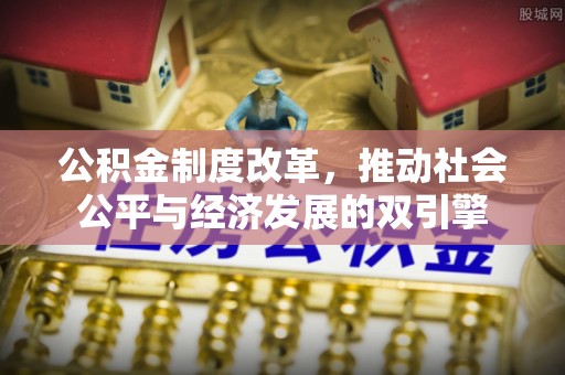 南靖公积金制度改革，推动社会公平与经济发展的双引擎