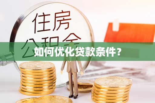 南靖如何优化贷款条件？