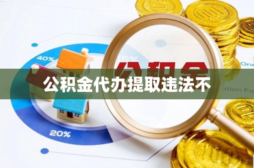 南靖公积金代办提取违法不