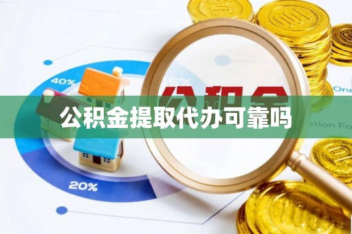 南靖公积金提取代办可靠吗