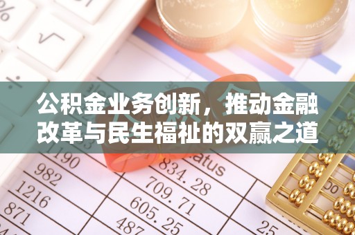 南靖公积金业务创新，推动金融改革与民生福祉的双赢之道