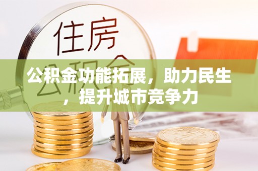 南靖公积金功能拓展，助力民生，提升城市竞争力