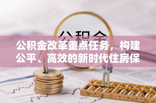 南靖公积金改革重点任务，构建公平、高效的新时代住房保障体系