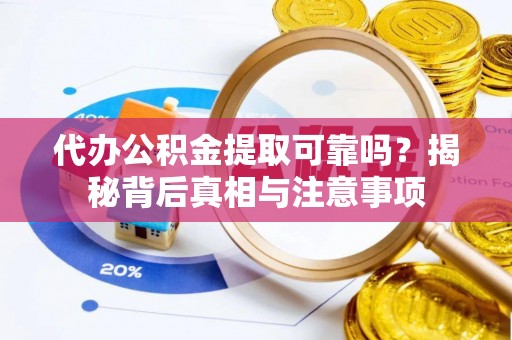 南靖代办公积金提取可靠吗？揭秘背后真相与注意事项