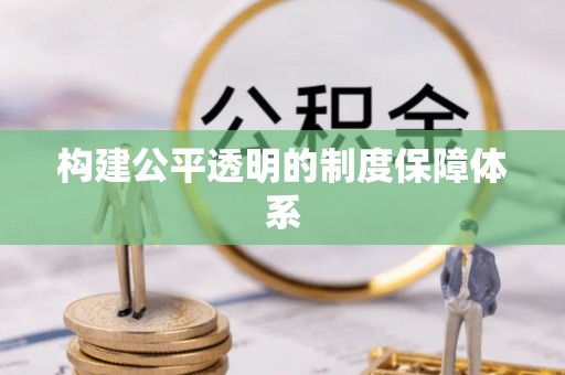 南靖构建公平透明的制度保障体系