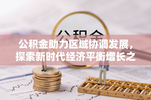 南靖公积金助力区域协调发展，探索新时代经济平衡增长之道