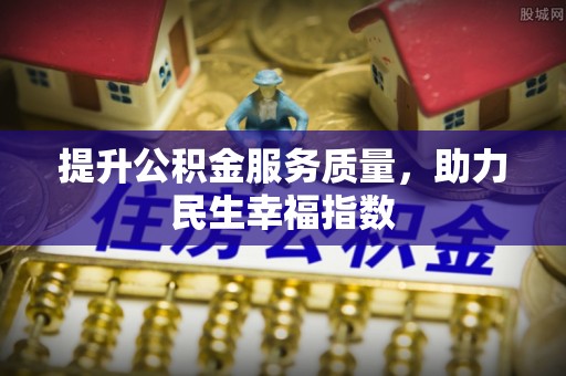 南靖提升公积金服务质量，助力民生幸福指数