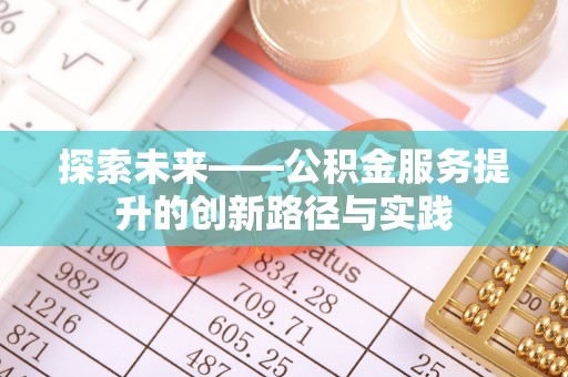 南靖探索未来——公积金服务提升的创新路径与实践