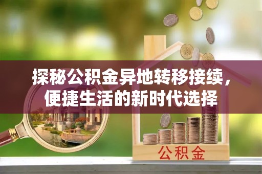南靖探秘公积金异地转移接续，便捷生活的新时代选择