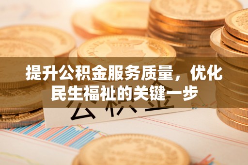 南靖提升公积金服务质量，优化民生福祉的关键一步