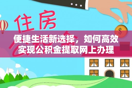 南靖便捷生活新选择，如何高效实现公积金提取网上办理
