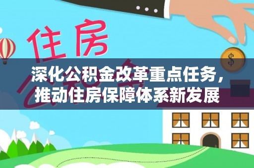 南靖深化公积金改革重点任务，推动住房保障体系新发展