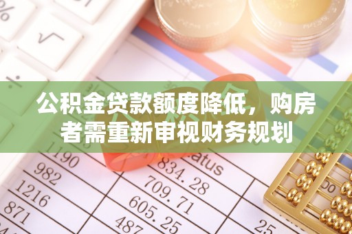 南靖公积金贷款额度降低，购房者需重新审视财务规划