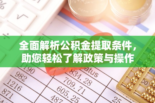 南靖全面解析公积金提取条件，助您轻松了解政策与操作