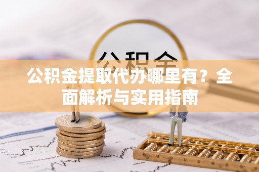 南靖公积金提取代办哪里有？全面解析与实用指南