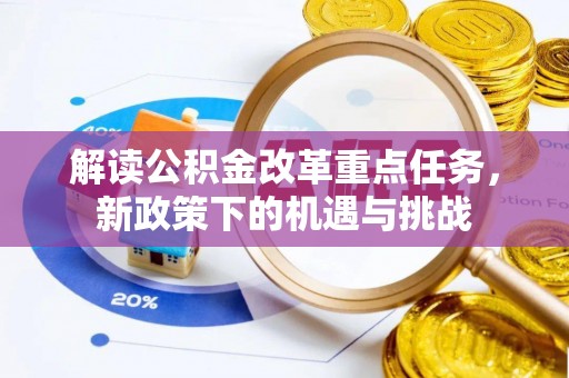 南靖解读公积金改革重点任务，新政策下的机遇与挑战