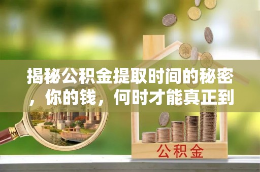 南靖揭秘公积金提取时间的秘密，你的钱，何时才能真正到手？