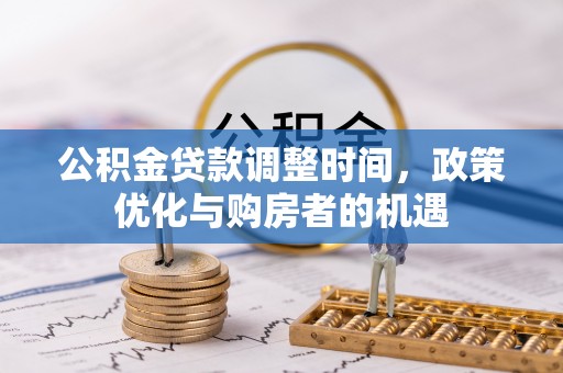 南靖公积金贷款调整时间，政策优化与购房者的机遇